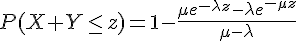 4$P(X+Y\leq z) =1-\frac {\mu e^{-\lambda z} -\lambda e^{-\mu z}}{\mu-\lambda}